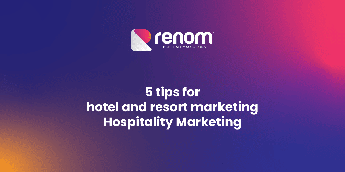 5 tips for hotel and resort marketing – Hospitality Marketing