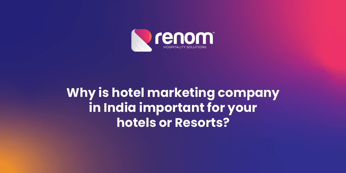 Why is hotel marketing company in India important for your hotels or Resorts