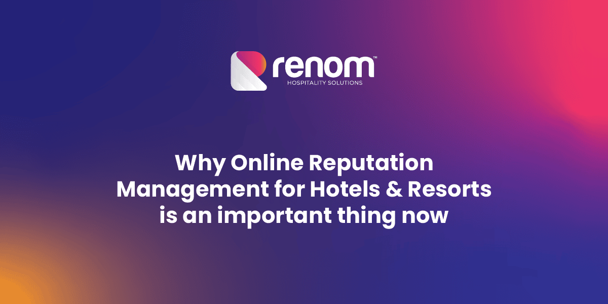 Why Online Reputation Management for Hotels & Resorts is an important thing now